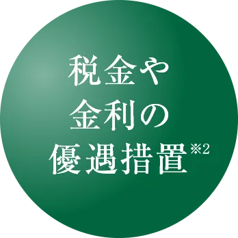 税金や金利の優遇措置※2